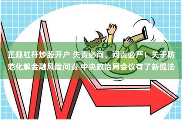 正规杠杆炒股开户 失责必问、问责必严！关于防范化解金融风险问责 中央政治局会议有了新提法
