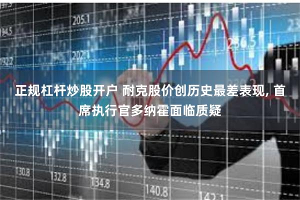 正规杠杆炒股开户 耐克股价创历史最差表现, 首席执行官多纳霍面临质疑