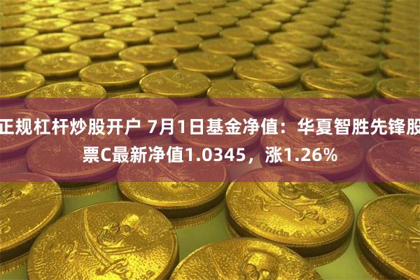 正规杠杆炒股开户 7月1日基金净值：华夏智胜先锋股票C最新净值1.0345，涨1.26%
