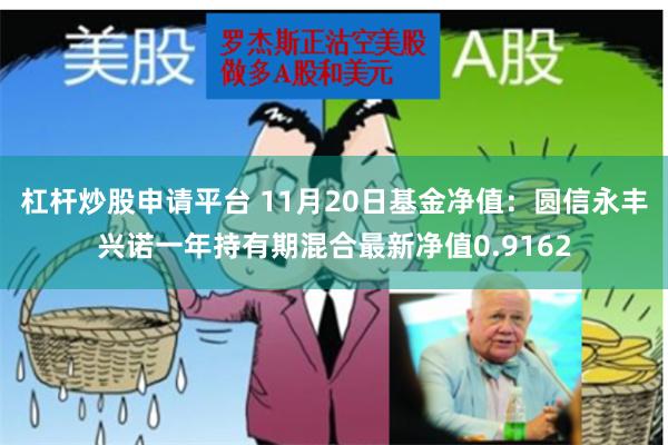 杠杆炒股申请平台 11月20日基金净值：圆信永丰兴诺一年持有期混合最新净值0.9162