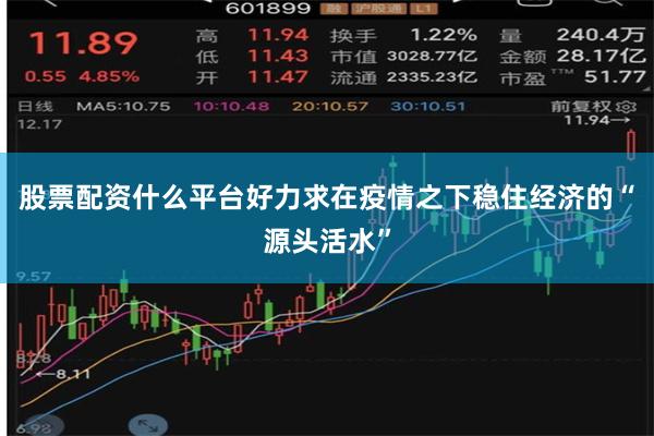 股票配资什么平台好力求在疫情之下稳住经济的“源头活水”
