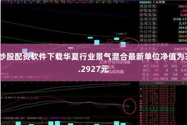 炒股配资软件下载华夏行业景气混合最新单位净值为3.2927元