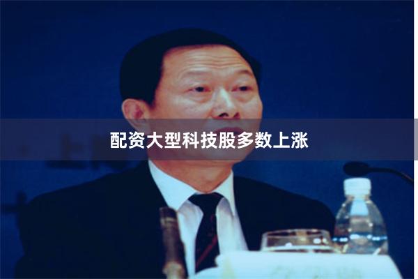 配资 大型科技股多数上涨