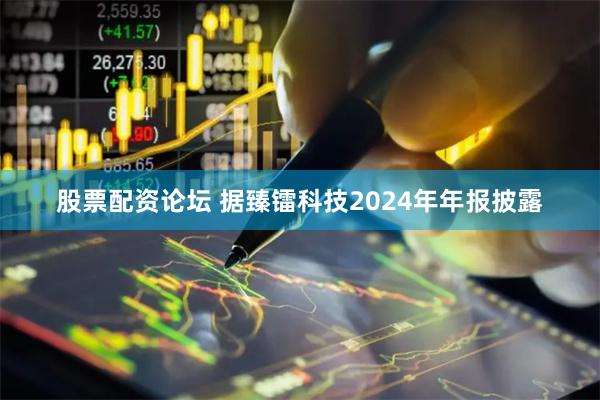股票配资论坛 　　据臻镭科技2024年年报披露